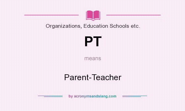 What does PT mean? It stands for Parent-Teacher