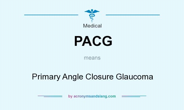 What does PACG mean? It stands for Primary Angle Closure Glaucoma
