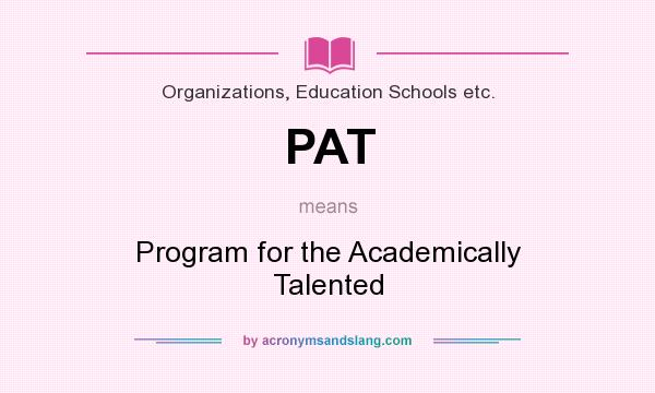 What does PAT mean? It stands for Program for the Academically Talented