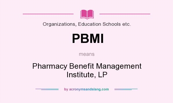 What does PBMI mean? It stands for Pharmacy Benefit Management Institute, LP