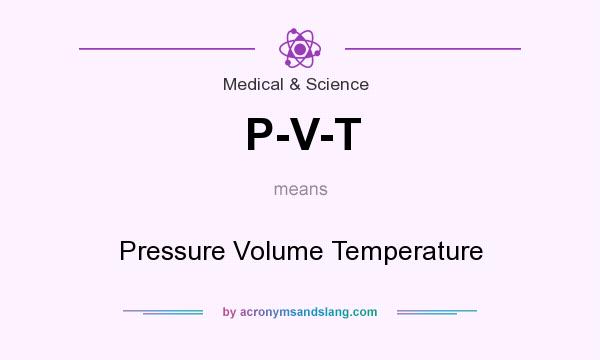 What does P-V-T mean? It stands for Pressure Volume Temperature