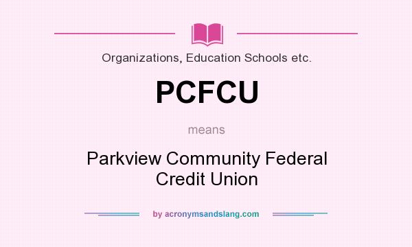 What does PCFCU mean? It stands for Parkview Community Federal Credit Union