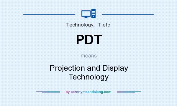 What does PDT mean? It stands for Projection and Display Technology