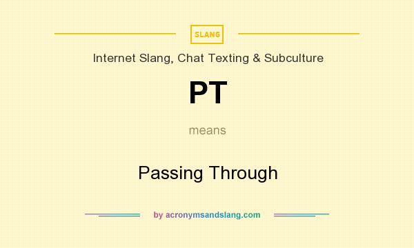 What does PT mean? It stands for Passing Through