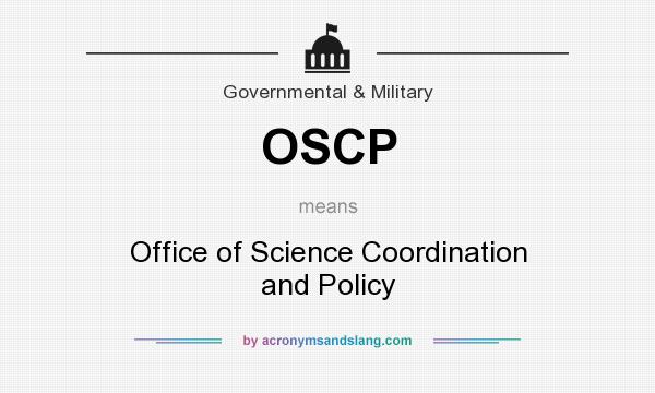 What does OSCP mean? It stands for Office of Science Coordination and Policy