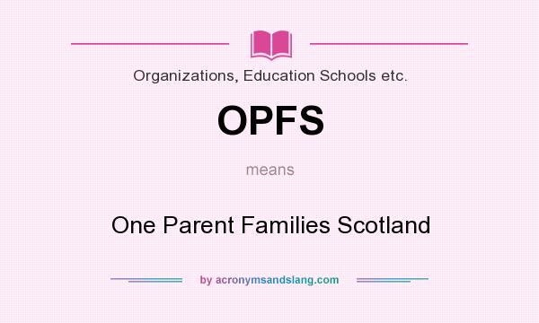What does OPFS mean? It stands for One Parent Families Scotland