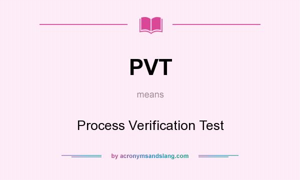 What does PVT mean? It stands for Process Verification Test