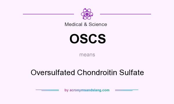 What does OSCS mean? It stands for Oversulfated Chondroitin Sulfate