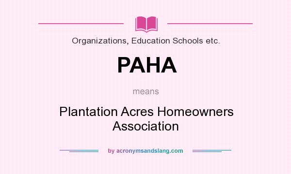 What does PAHA mean? It stands for Plantation Acres Homeowners Association