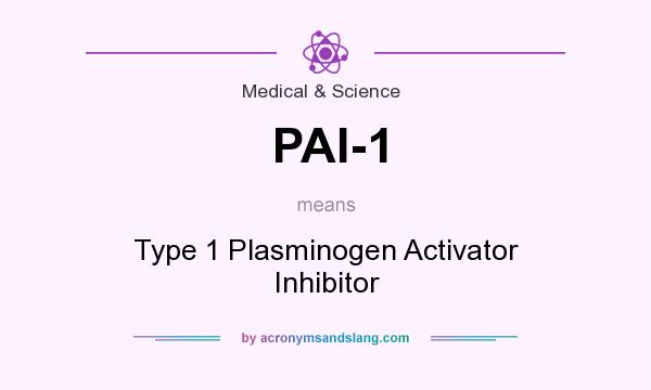 What does PAI-1 mean? It stands for Type 1 Plasminogen Activator Inhibitor