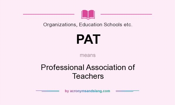 What does PAT mean? It stands for Professional Association of Teachers