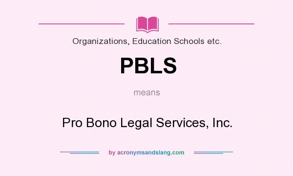 What does PBLS mean? It stands for Pro Bono Legal Services, Inc.