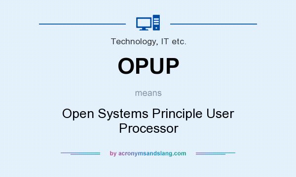 What does OPUP mean? It stands for Open Systems Principle User Processor