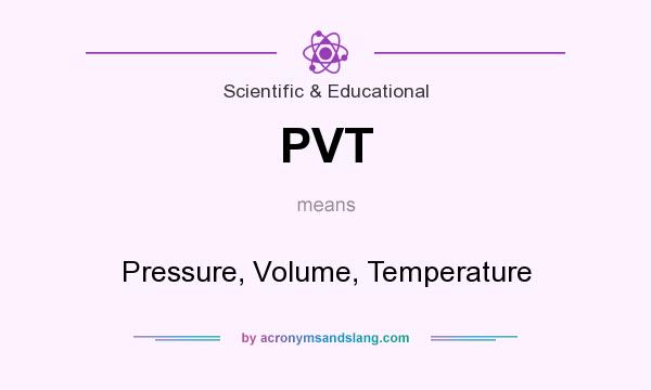 What does PVT mean? It stands for Pressure, Volume, Temperature