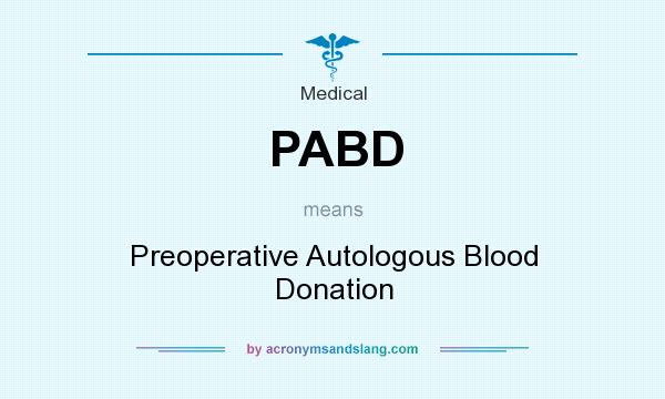 What does PABD mean? It stands for Preoperative Autologous Blood Donation