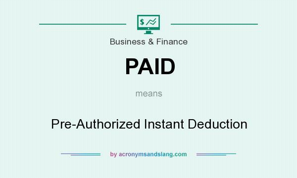 What does PAID mean? It stands for Pre-Authorized Instant Deduction