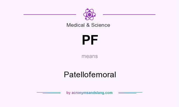 What does PF mean? It stands for Patellofemoral