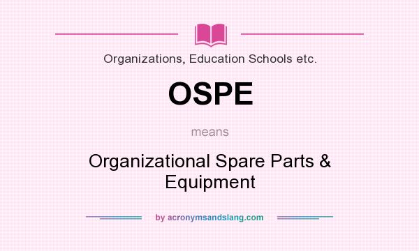 What does OSPE mean? It stands for Organizational Spare Parts & Equipment