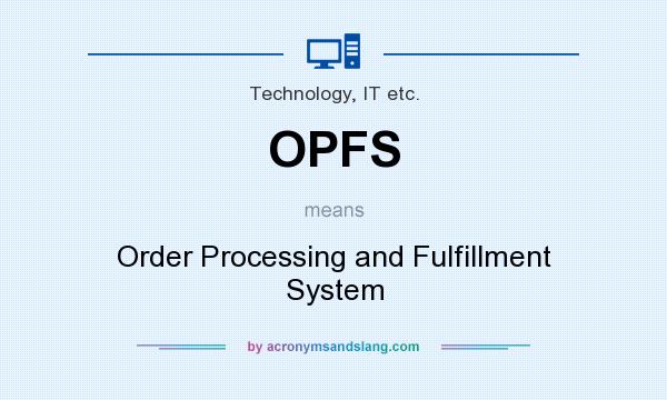 What does OPFS mean? It stands for Order Processing and Fulfillment System