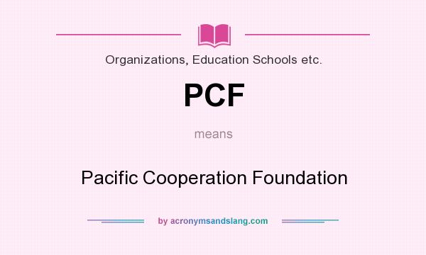 What does PCF mean? It stands for Pacific Cooperation Foundation