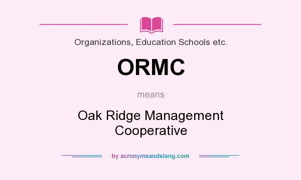 What does ORMC mean? It stands for Oak Ridge Management Cooperative