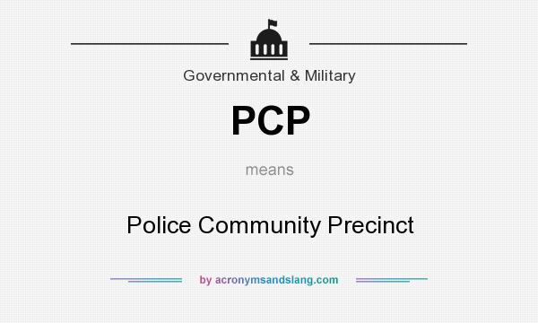 What does PCP mean? It stands for Police Community Precinct