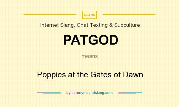 What does PATGOD mean? It stands for Poppies at the Gates of Dawn