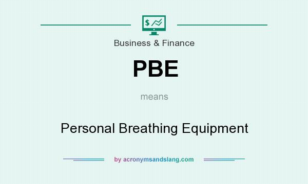 What does PBE mean? It stands for Personal Breathing Equipment