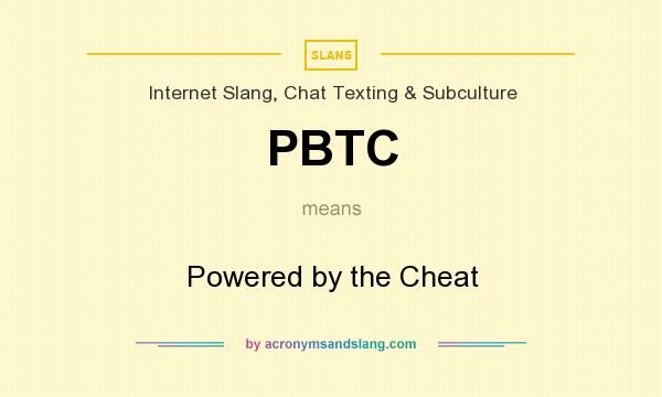 What does PBTC mean? It stands for Powered by the Cheat