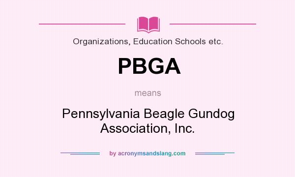 What does PBGA mean? It stands for Pennsylvania Beagle Gundog Association, Inc.