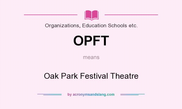 What does OPFT mean? It stands for Oak Park Festival Theatre