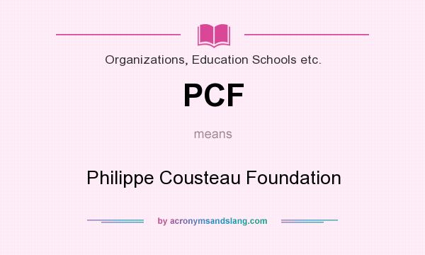 What does PCF mean? It stands for Philippe Cousteau Foundation
