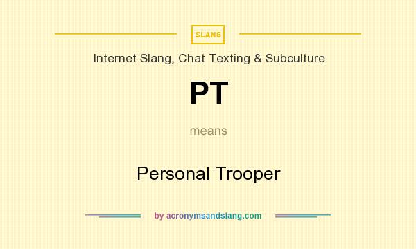 What does PT mean? It stands for Personal Trooper