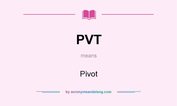 What does PVT mean? It stands for Pivot