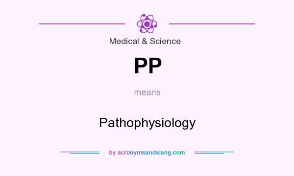 What does PP mean? It stands for Pathophysiology