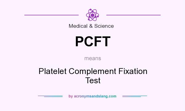 What does PCFT mean? It stands for Platelet Complement Fixation Test