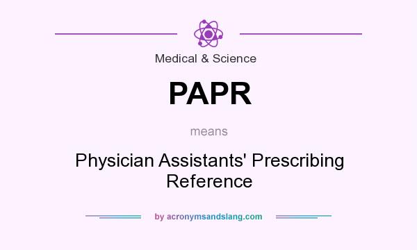 What does PAPR mean? It stands for Physician Assistants` Prescribing Reference