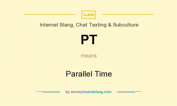 What does PT mean? It stands for Parallel Time