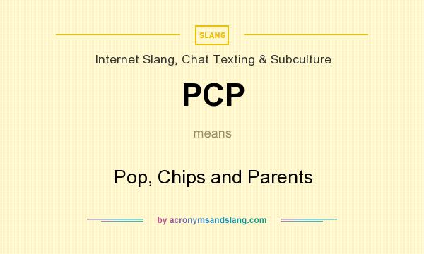 What does PCP mean? It stands for Pop, Chips and Parents