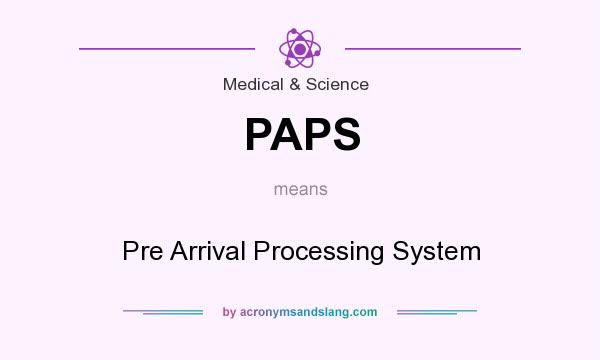 What does PAPS mean? It stands for Pre Arrival Processing System