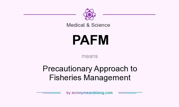What does PAFM mean? It stands for Precautionary Approach to Fisheries Management