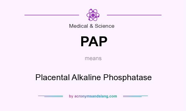 What does PAP mean? It stands for Placental Alkaline Phosphatase