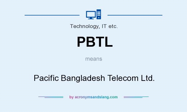 What does PBTL mean? It stands for Pacific Bangladesh Telecom Ltd.