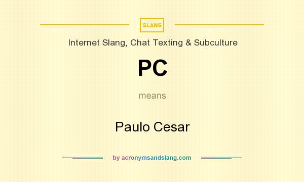 What does PC mean? It stands for Paulo Cesar