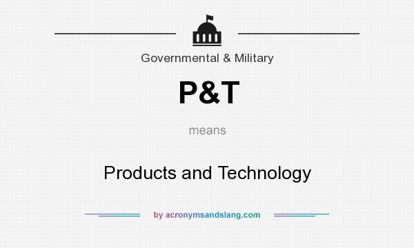 What does P&T mean? It stands for Products and Technology