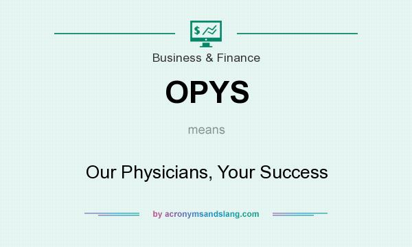 What does OPYS mean? It stands for Our Physicians, Your Success