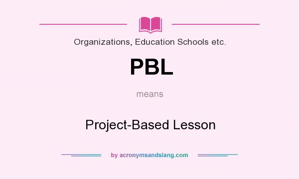 What does PBL mean? It stands for Project-Based Lesson