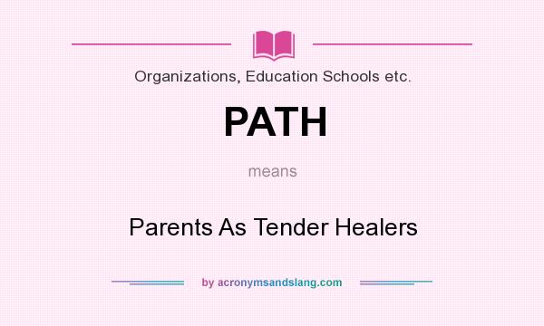 What does PATH mean? It stands for Parents As Tender Healers