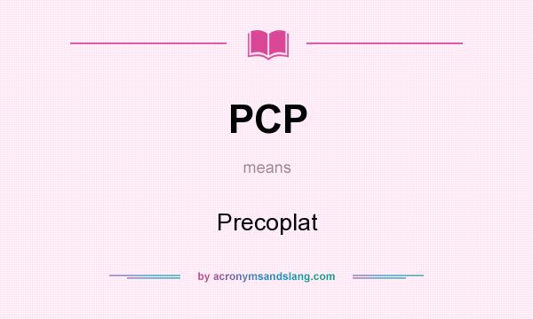 What does PCP mean? It stands for Precoplat
