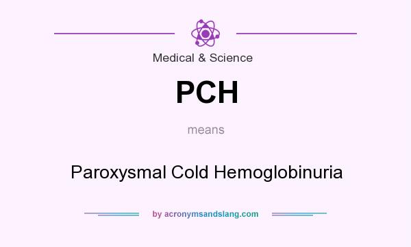 What does PCH mean? It stands for Paroxysmal Cold Hemoglobinuria